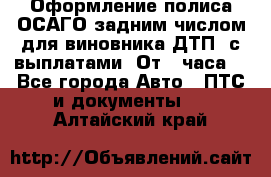 Оформление полиса ОСАГО задним числом для виновника ДТП, с выплатами. От 1 часа. - Все города Авто » ПТС и документы   . Алтайский край